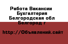 Работа Вакансии - Бухгалтерия. Белгородская обл.,Белгород г.